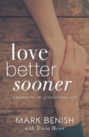 Love Better Sooner: Learning the Art of Intentional Love 1947360167 Book Cover