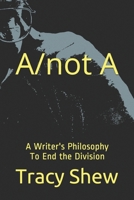 A/not A: A Writer's Philosophy B091W9M6DB Book Cover