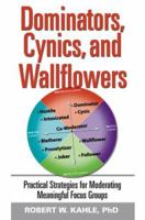 Dominators, Cynics, and Wallflowers: Practical Strategies for Moderating Meaningful Focus Groups 0978660218 Book Cover