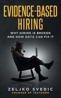 Evidence-Based Hiring: Why Hiring Is Broken and How Data Can Fix It 1717857809 Book Cover