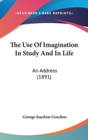 The Use Of Imagination In Study And In Life: An Address 1166280934 Book Cover