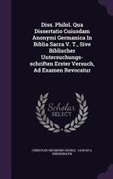 Diss. Philol. Qua Dissertatio Cuiusdam Anonymi Germanica in Biblia Sacra V. T., Sive Biblischer Untersuchungs-Schriften Erster Versuch, Ad Examen Revocatur 1354230469 Book Cover