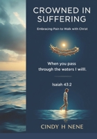 Crowned in Suffering: Embracing pain to walk with Christ B0H8P1T39X Book Cover