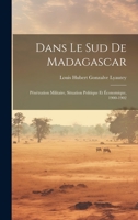 Dans le sud de Madagascar: Pénétration militaire, situation politique et économique, 1900-1902 1022749005 Book Cover