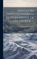 Nos luttes constitutionnelles: conf�rence de Lionel Groulx. --: 3 1022221965 Book Cover