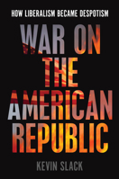 War on the American Republic: How Liberalism Became Despotism 1641773030 Book Cover