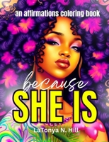 Because She Is...: An Affirmations Coloring Book B0BW31GL1C Book Cover