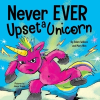 Never Ever Upset a Unicorn: A Funny, Rhyming Read Aloud Story Kid's Picture Book 1637312466 Book Cover
