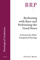 Reckoning with Race and Performing the Good News : In Search of a Better Evangelical Theology 9004447733 Book Cover