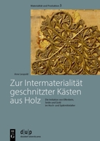 Zur Intermaterialität geschnitzter Kästen aus Holz: Die Imitation von Elfenbein, Seide und Gold im Hoch- und Spätmittelalter (Materialität und Produktion) 3111193578 Book Cover