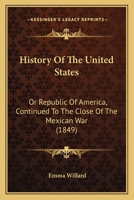 History of the United States, or Republic of America, Continued to the Close of the Mexican War 1363168886 Book Cover