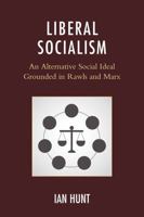Liberal Socialism: An Alternative Social Ideal Grounded in Rawls and Marx 1498506534 Book Cover