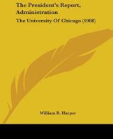 The President's Report, Administration: The University Of Chicago 110451852X Book Cover