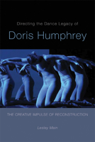 Directing the Dance Legacy of Doris Humphrey: The Creative Impulse of Reconstruction 0299285847 Book Cover