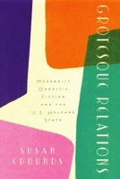 Grotesque Relations: Modernist Domestic Fiction and the U.S. Welfare State 0195338537 Book Cover