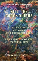 KILL THE CORONAVIRUS: It's not rocket science 1783241535 Book Cover