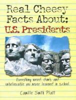 Real Cheesy Facts About: U.S. Presidents: Everything Weird, Dumb, and Unbelievable You Never Learned in School (Real Cheesy Facts series) 157587248X Book Cover