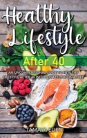 Healthy lifestyle after 40: An Unconventional Guide To Healthy lifestyle after 40 Without Feeling on a Diet 1513683616 Book Cover