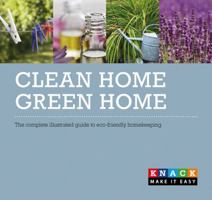 Clean Home, Green Home: The Complete Illustrated Guide to Eco-Friendly Homekeeping. Kimberly Delaney 0762756942 Book Cover