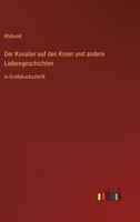 Der Kavalier auf den Knien und andere Liebesgeschichten: in Großdruckschrift 3368481665 Book Cover