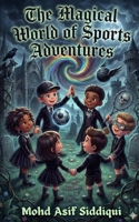The Magical World of Sports Adventures: 30 Enchanting Stories of Courage, Teamwork & Magic for Ages 4-10 B0GGC5J369 Book Cover