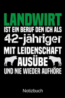 Landwirt ist ein Beruf den ich als 42-j�hriger mit Leidenschaft aus�be und nie wieder aufh�re: A5 Notizbuch f�r alle Landwirte - Liniert 120 Seiten - Geschenk zum Geburtstag - Weihnachten - Vatertag - 1699376395 Book Cover
