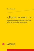 J'ayme Ces Mots: Expressions Linguistiques De Doute Dans Les Essais De Montaigne (Etudes Montaignistes, 42) 2406129284 Book Cover