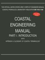Coastal Engineering Manual Part I: Introduction, with Appendix A: Glossary of Coastal Terminology (Em 1110-2-1100) 1782661883 Book Cover