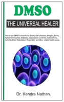 Dmso. the Universal Healer.: How to use DMSO to treat Acne, Stroke, ENT diseases, Shingles, Burns, Spinal Cord Injuries, Diabetes, Carpal tuned syndrome, Scleroderma, Arthritis, Brain retardation, Res B08LNJL45T Book Cover