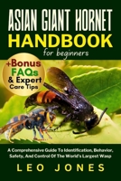 ASIAN GIANT HORNET HANDBOOK FOR BEGINNERS: A Comprehensive Guide To Identification, Behavior, Safety, And Control Of The World’s Largest Wasp B0FP16PQG7 Book Cover