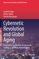 Cybernetic Revolution and Global Aging: Humankind on the Way to Cybernetic Society, or the Next Hundred Years (World-Systems Evolution and Global Futures) 3031567668 Book Cover
