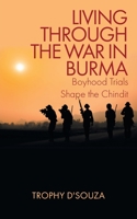 Living Through the War in Burma: Boyhood Trials Shape the Chindit 1639451447 Book Cover