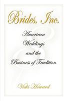 Brides, Inc.: American Weddings And the Business of Tradition 0812220455 Book Cover