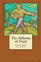 The Alchemy of Food: From Soil to Soul 1479263982 Book Cover