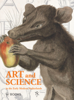 Art and Science in the Early Modern Netherlands 9040078084 Book Cover
