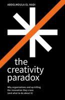The Creativity Paradox: Why Organizations End Up Killing the Innovation They Crave (and What to Do about It) 1788609956 Book Cover