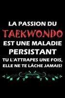 La passion du taekwondo est une maladie persistant tu l'attrapes une fois,elle ne te lâche jamais!: carnet de notes parfait passionnés de taekwondo (French Edition) B084WMZ3QG Book Cover