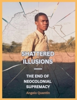 Shattered Illusions: The End of Neocolonial Supremacy B0FL1F34TG Book Cover
