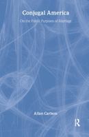 Conjugal America: On the Public Purposes of Marriage 1412807891 Book Cover