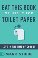 Eat This Book or Use it for Toilet Paper: Love in the Time of Corona 0768456770 Book Cover
