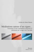 Méditations autour d'un cigare... Chronique d'une expatriation annoncée et prémisses du voyage vers l'au-delà 1983013404 Book Cover