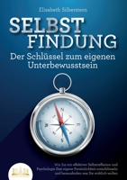 SELBSTFINDUNG - Der Schlüssel zum eigenen Unterbewusstsein: Wie Sie mit effektiver Selbstreflexion und Psychologie Ihre eigene Persönlichkeit ... was Sie wirklich wollen (German Edition) 398935678X Book Cover