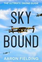 Sky Bound: The Ultimate Drone Guide 1456651439 Book Cover