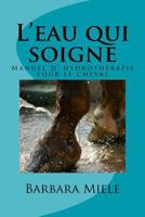 L'eau qui soigne: Manuel d' hydrothérapie pour le cheval 197375651X Book Cover