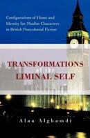 Transformations of the Liminal Self: Configurations of Home and Identity for Muslim Characters in British Postcolonial Fiction 1462044883 Book Cover