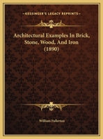 Architectural Examples In Brick, Stone, Wood, And Iron 116648761X Book Cover