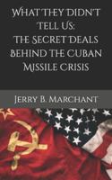 What They Didn't Tell Us: The Secret Deals Behind the Cuban Missile Crisis B0G4L7XRV6 Book Cover