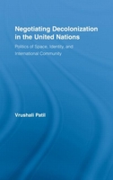 Negotiating Decolonization in the United Nations: The Politics of Space, Identity, and International Community (New Approaches in Sociology) 0415958563 Book Cover