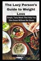 The Lazy Person’s Guide to Weight Loss: Simple, tasty meals that help you slim down without the stress B0FCYJC7SR Book Cover