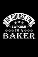 Of Course I'm Awesome I'm A Baker: Lined Journal, 120 Pages, 6x9 Sizes, Funny Baker Notebook Gift For Bakers 1676853065 Book Cover